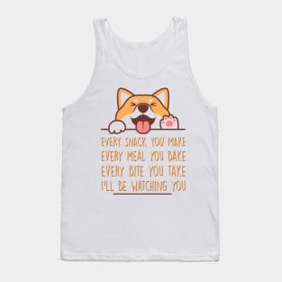 Every snack you make, every meal you bake, every bite you take…I’ll be watching you, Dog funny quotes Tank Top